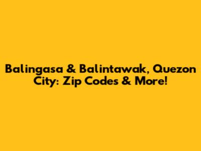 Balingasa & Balintawak, Quezon City: Zip Codes & More!