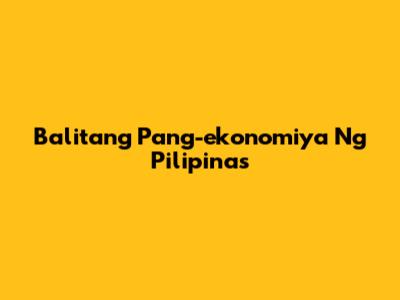 Balitang Pang-ekonomiya Ng Pilipinas