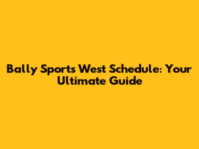 Bally Sports West Schedule: Your Ultimate Guide