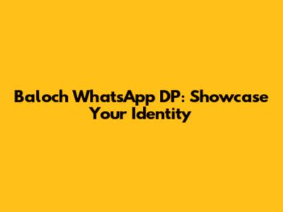 Baloch WhatsApp DP: Showcase Your Identity