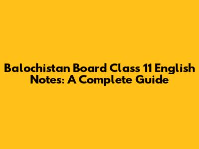 Balochistan Board Class 11 English Notes: A Complete Guide