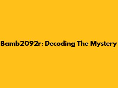 Bamb2092r: Decoding The Mystery