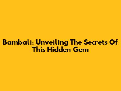 Bambali: Unveiling The Secrets Of This Hidden Gem