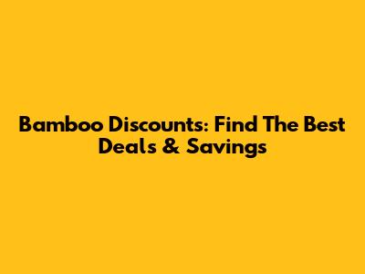 Bamboo Discounts: Find The Best Deals & Savings