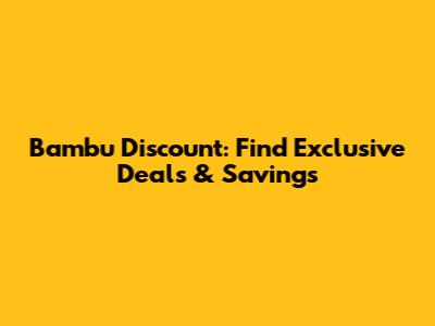 Bambu Discount: Find Exclusive Deals & Savings