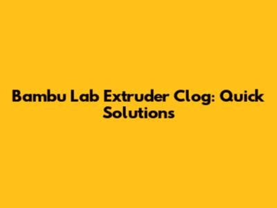Bambu Lab Extruder Clog: Quick Solutions