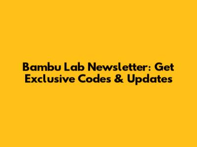 Bambu Lab Newsletter: Get Exclusive Codes & Updates