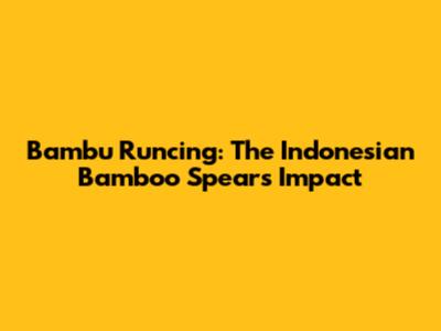 Bambu Runcing: The Indonesian Bamboo Spear's Impact