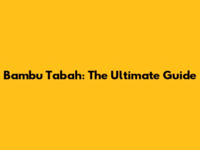 Bambu Tabah: The Ultimate Guide