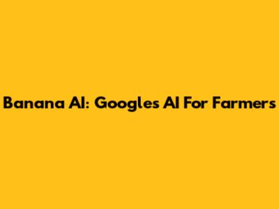 Banana AI: Google's AI For Farmers