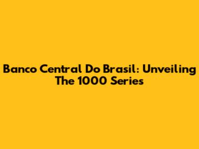 Banco Central Do Brasil: Unveiling The 1000 Series