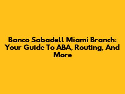 Banco Sabadell Miami Branch: Your Guide To ABA, Routing, And More