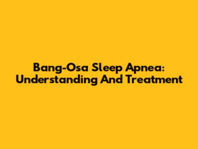 Bang-Osa Sleep Apnea: Understanding And Treatment