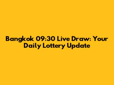 Bangkok 09:30 Live Draw: Your Daily Lottery Update