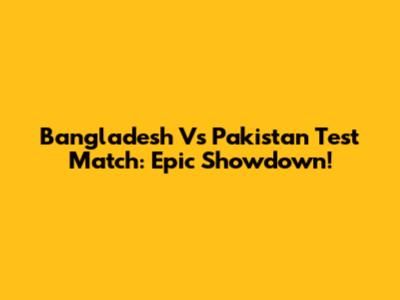 Bangladesh Vs Pakistan Test Match: Epic Showdown!