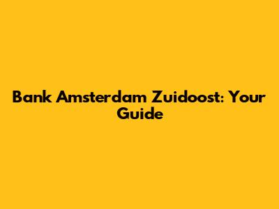 Bank Amsterdam Zuidoost: Your Guide