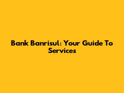 Bank Banrisul: Your Guide To Services