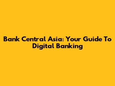 Bank Central Asia: Your Guide To Digital Banking