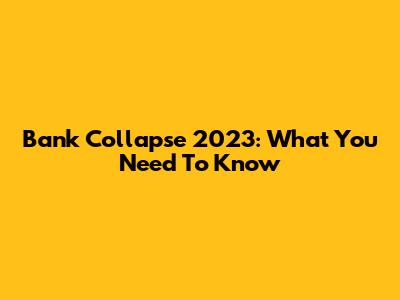 Bank Collapse 2023: What You Need To Know
