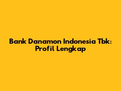 Bank Danamon Indonesia Tbk: Profil Lengkap