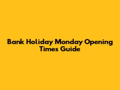 Bank Holiday Monday Opening Times Guide