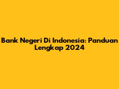 Bank Negeri Di Indonesia: Panduan Lengkap 2024