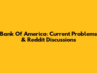 Bank Of America: Current Problems & Reddit Discussions