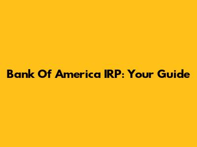 Bank Of America IRP: Your Guide