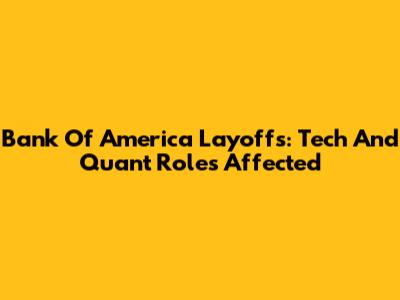 Bank Of America Layoffs: Tech And Quant Roles Affected