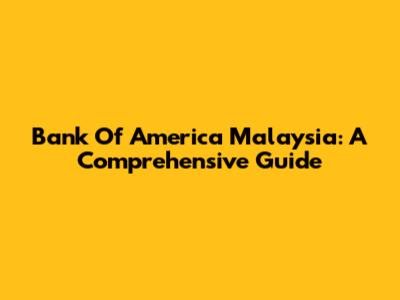 Bank Of America Malaysia: A Comprehensive Guide