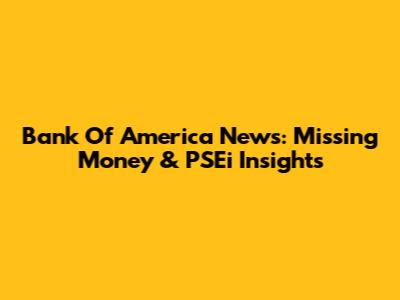 Bank Of America News: Missing Money & PSEi Insights