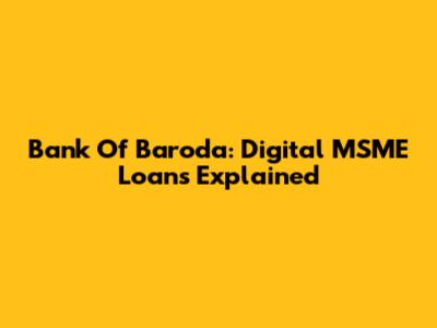 Bank Of Baroda: Digital MSME Loans Explained