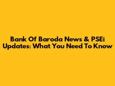 Bank Of Baroda News & PSEi Updates: What You Need To Know