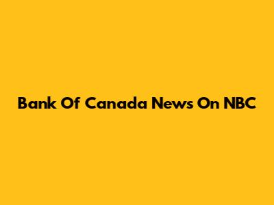 Bank Of Canada News On NBC