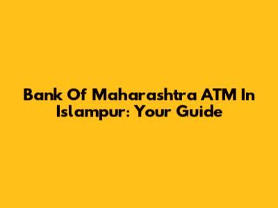 Bank Of Maharashtra ATM In Islampur: Your Guide
