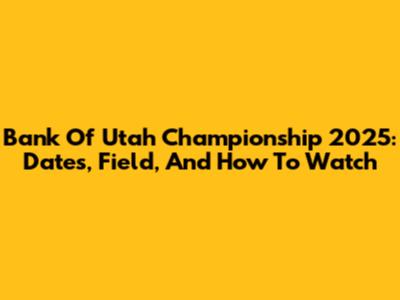 Bank Of Utah Championship 2025: Dates, Field, And How To Watch