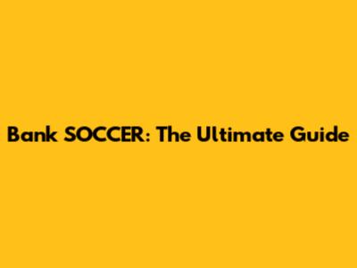 Bank SOCCER: The Ultimate Guide