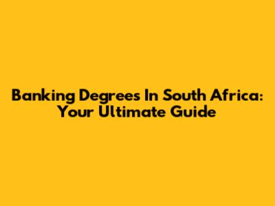 Banking Degrees In South Africa: Your Ultimate Guide