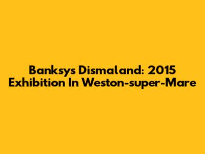 Banksy's Dismaland: 2015 Exhibition In Weston-super-Mare