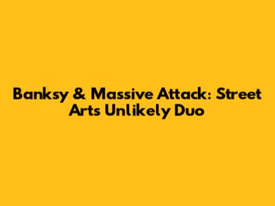 Banksy & Massive Attack: Street Art's Unlikely Duo