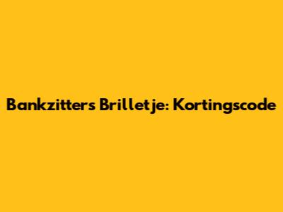 Bankzitters Brilletje: Kortingscode
