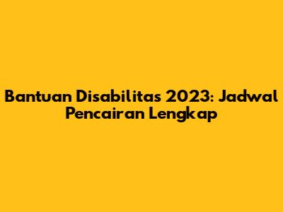 Bantuan Disabilitas 2023: Jadwal Pencairan Lengkap