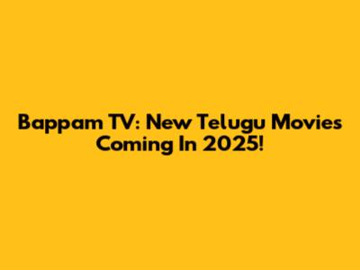 Bappam TV: New Telugu Movies Coming In 2025!