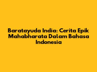 Baratayuda India: Cerita Epik Mahabharata Dalam Bahasa Indonesia