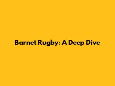 Barnet Rugby: A Deep Dive