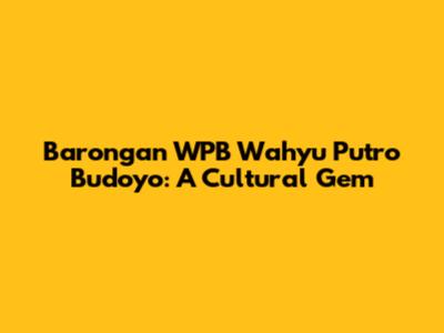 Barongan WPB Wahyu Putro Budoyo: A Cultural Gem