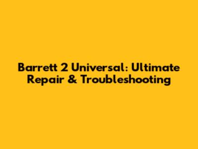 Barrett 2 Universal: Ultimate Repair & Troubleshooting