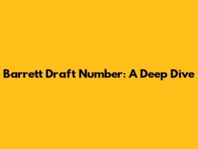 Barrett Draft Number: A Deep Dive