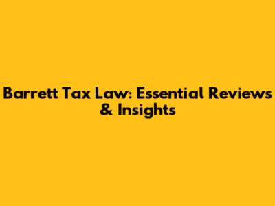 Barrett Tax Law: Essential Reviews & Insights