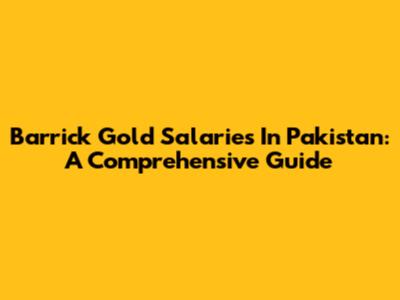 Barrick Gold Salaries In Pakistan: A Comprehensive Guide